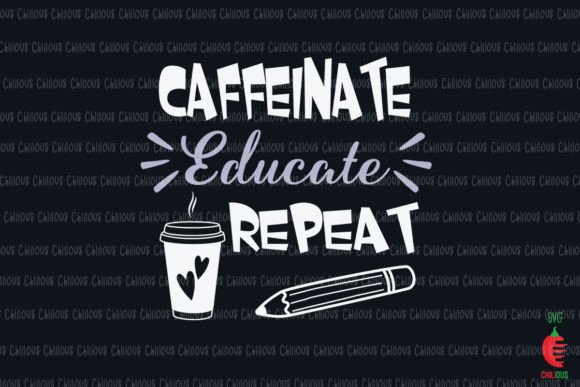 Caffeinate Educate Repeat Teacher Coffee: A Practical Design Resource for Educators and Crafters